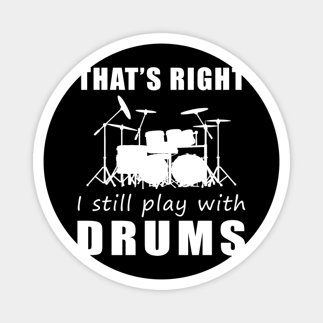 March to the Beat: That's Right, I Still Play with Drums Tee! Get in the Rhythm! Magnet by MKGift